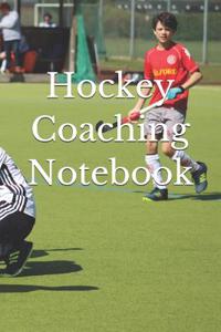 Hockey Coaching Notebook: Hockey Coaching Journal for Training Notes, Strategy, Plays Diagrams and Sketches