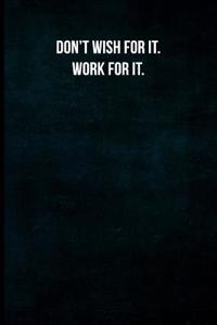 Don't Wish for It. Work for It.