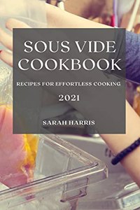 Sous Vide Cookbook 2021: Recipes for Effortless Cooking