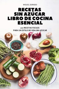 Recetas Sin Azúcar Libro de Cocina Esencial