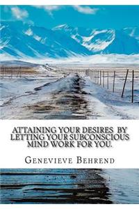 Attaining Your Desires By Letting Your Subconscious Mind Work for You.