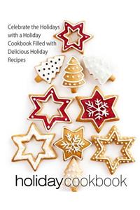 Holiday Cookbook: Celebrate the Holidays with a Holiday Cookbook Filled with Delicious Holiday Recipes