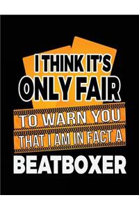 I Think It's Only Fair To Warn You That I Am In Fact A Beatboxer