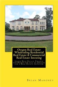 Oregon Real Estate Wholesaling Residential Real Estate & Commercial Real Estate Investing