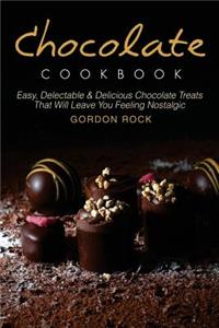 Chocolate Cookbook: Easy, Delectable & Delicious Chocolate Treats That Will Leave You Feeling Nostalgic