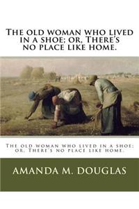 The old woman who lived in a shoe; or, There's no place like home.