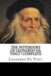 The Notebooks of Leonardo Da Vinci ? Complete