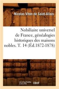 Nobiliaire Universel de France, Généalogies Historiques Des Maisons Nobles. T. 14 (Éd.1872-1878)