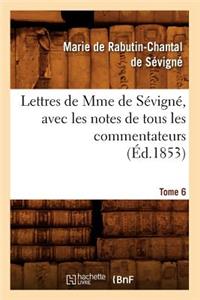 Lettres de Mme de Sévigné, Avec Les Notes de Tous Les Commentateurs. Tome 6 (Éd.1853)