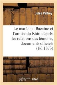 Le Maréchal Bazaine Et l'Armée Du Rhin, d'Après Les Relations Des Témoins Et Documents Officiels