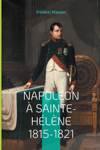 Napoléon à Sainte-Hélène 1815-1821