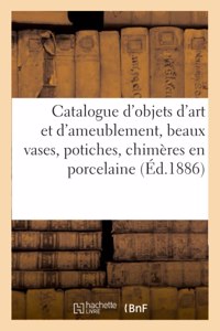 Catalogue d'Objets d'Art Et d'Ameublement, Beaux Vases, Potiches, Chimères En Ancienne Porcelaine
