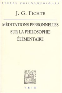 J.G. Fichte: Meditations Personnelles Sur La Philosophie Elementaire