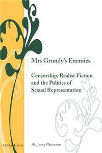 Mrs Grundy's Enemies; Censorship, Realist Fiction and the Politics of Sexual Representation
