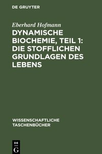Dynamische Biochemie, Teil 1: Die Stofflichen Grundlagen Des Lebens