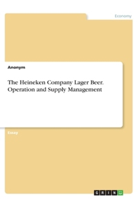 Heineken Company Lager Beer. Operation and Supply Management
