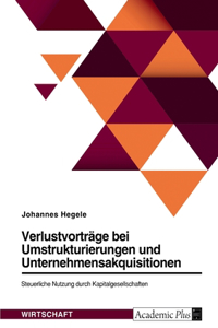 Verlustvorträge bei Umstrukturierungen und Unternehmensakquisitionen. Steuerliche Nutzung durch Kapitalgesellschaften