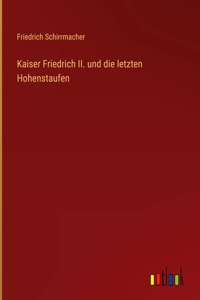 Kaiser Friedrich II. und die letzten Hohenstaufen