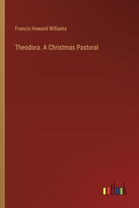 Theodora. A Christmas Pastoral