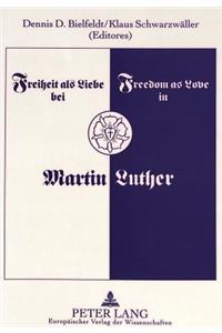 Freiheit ALS Liebe Bei Martin Luther- Freedom as Love in Martin Luther