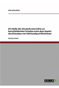 Rolle des Deutschunterrichts an berufsbildenden Schulen unter dem Aspekt des Einsatzes von Schlüsselqualifikationen