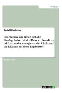 Pisa-Studien. Wie lassen sich die Pisa-Ergebnisse mit den Theorien Bourdieus erklären und wie reagieren die Schule und die Didaktik auf diese Ergebnisse?