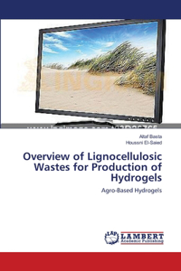 Overview of Lignocellulosic Wastes for Production of Hydrogels