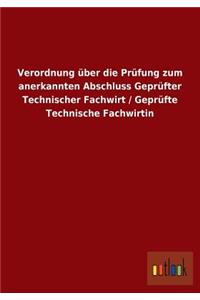 Verordnung über die Prüfung zum anerkannten Abschluss Geprüfter Technischer Fachwirt / Geprüfte Technische Fachwirtin