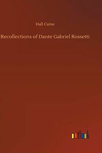 Recollections of Dante Gabriel Rossetti