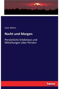 Nacht und Morgen: Persönliche Erlebnisse und Mitteilungen über Persien