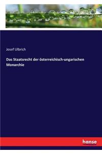 Das Staatsrecht der österreichisch-ungarischen Monarchie