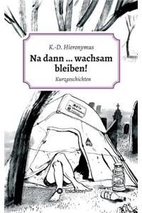 Na dann ... wachsam bleiben!