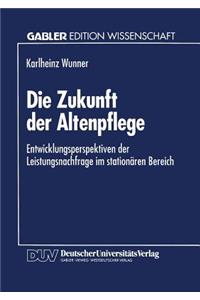 Die Zukunft Der Altenpflege: Entwicklungsperspektiven Der Leistungsnachfrage Im Stationären Bereich