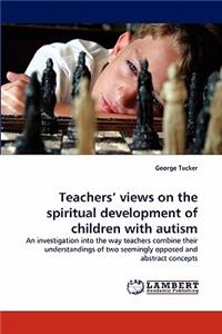 Teachers' Views on the Spiritual Development of Children with Autism
