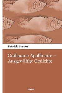 Guillaume Apollinaire - Ausgewählte Gedichte
