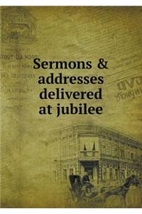 Sermons & Addresses Delivered at Jubilee