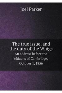 The True Issue, and the Duty of the Whigs an Address Before the Citizens of Cambridge, October 1, 1856