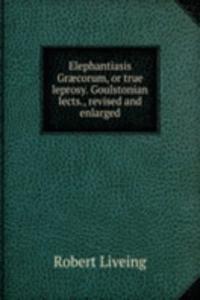 Elephantiasis Graecorum, or true leprosy. Goulstonian lects., revised and enlarged