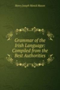 Grammar of the Irish Language: Compiled from the Best Authorities