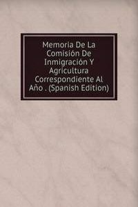 Memoria De La Comision De Inmigracion Y Agricultura Correspondiente Al Ano . (Spanish Edition)