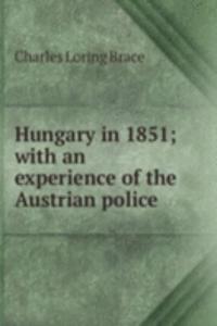 Hungary in 1851; with an experience of the Austrian police