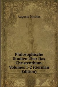 Philosophische Studien Uber Das Christenthum, Volumes 1-2 (German Edition)