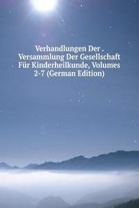 Verhandlungen Der . Versammlung Der Gesellschaft Fur Kinderheilkunde, Volumes 2-7 (German Edition)