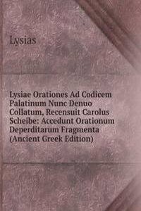 Lysiae Orationes Ad Codicem Palatinum Nunc Denuo Collatum, Recensuit Carolus Scheibe: Accedunt Orationum Deperditarum Fragmenta (Ancient Greek Edition)
