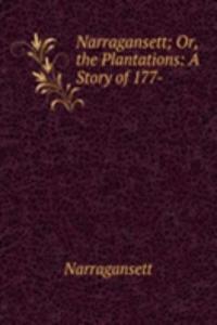Narragansett; Or, the Plantations: A Story of 177- .