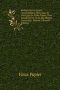 Bulletin De La Societe Archeologique, Historique Et Artistique Le Vieux Papier, Pour L'etude De La Vie Et Des Moeurs D'autrefois, Volume 2 (French Edition)
