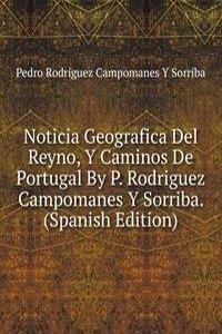 Noticia Geografica Del Reyno, Y Caminos De Portugal By P. Rodriguez Campomanes Y Sorriba. (Spanish Edition)