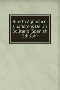 Huerto Agnostico: Cuadernos De Un Solitario (Spanish Edition)