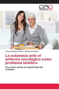 eutanasia ante el enfermo oncológico como problema bioético