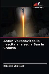 Antun Vakanovicdalla nascita alla sedia Ban in Croazia